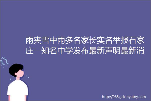 雨夹雪中雨多名家长实名举报石家庄一知名中学发布最新声明最新消息河北2地限行有变